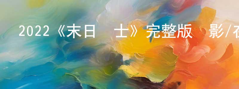白福的個人主頁,2022《末日戰士》完整版電影/在線觀看/百度云-美劇天堂